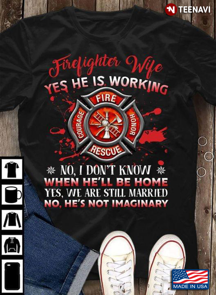 Firefighter’s Wife Yes He’s Firefighting Yes We Are Still Married No He’s Not Imaginary