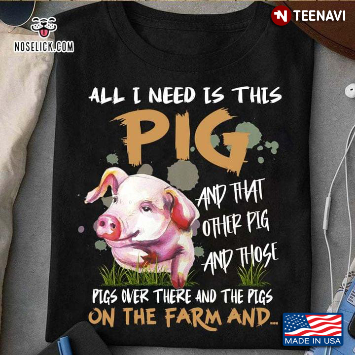All I Need Is This Pig And That Other Pig On The Farm And