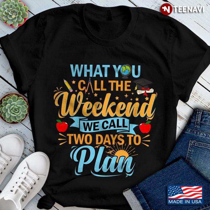 What You Call The Weekend We Call Two Days To Plan