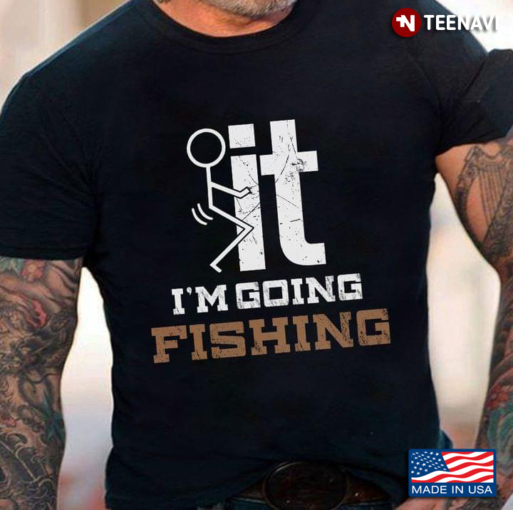 F-ck It I’m Going Fishing