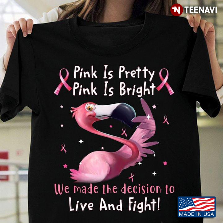 Breast Cancer Awareness Ribbon Flamingo Pink Is Pretty Pink Is Bright We Made The Decision To Live