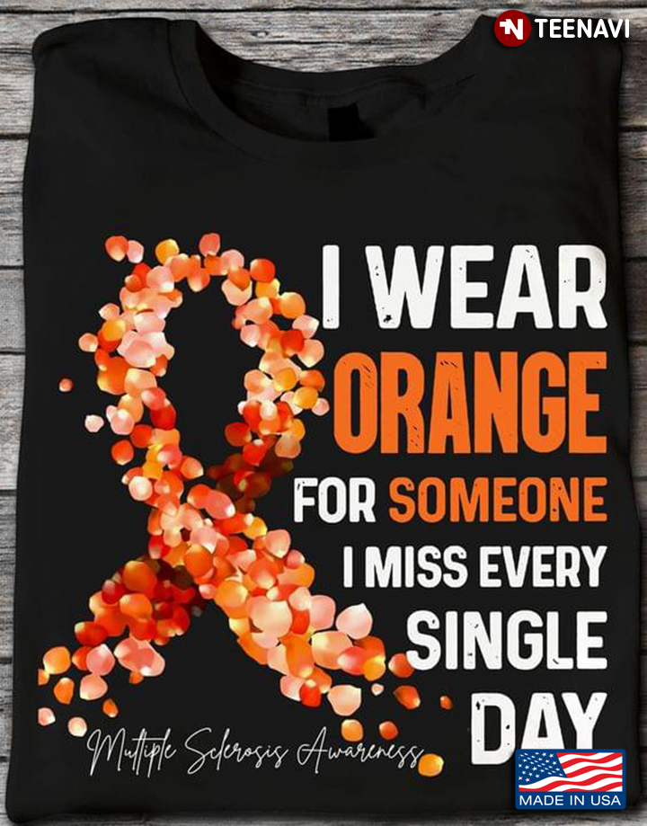 I Wear Orange For Someone I Miss Every Single Day Multiple Sclerosis