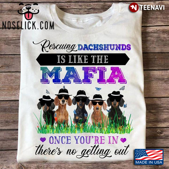 escuing Dachshunds Is Like The Mafia Dog Once You’re In There’s No Getting Out