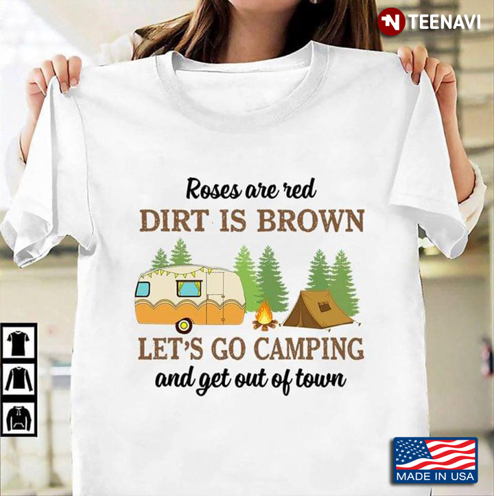 Roses Are Red Dirt Is Brown Let’s Go Camping And Get Out Of Town