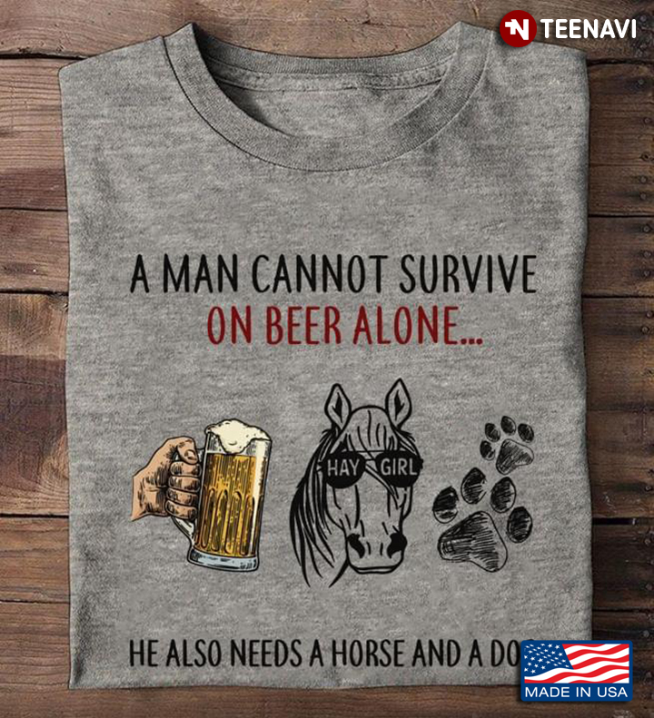 A Man Cannot Survive On Beer Alone He Also Needs A Horse And A Dog