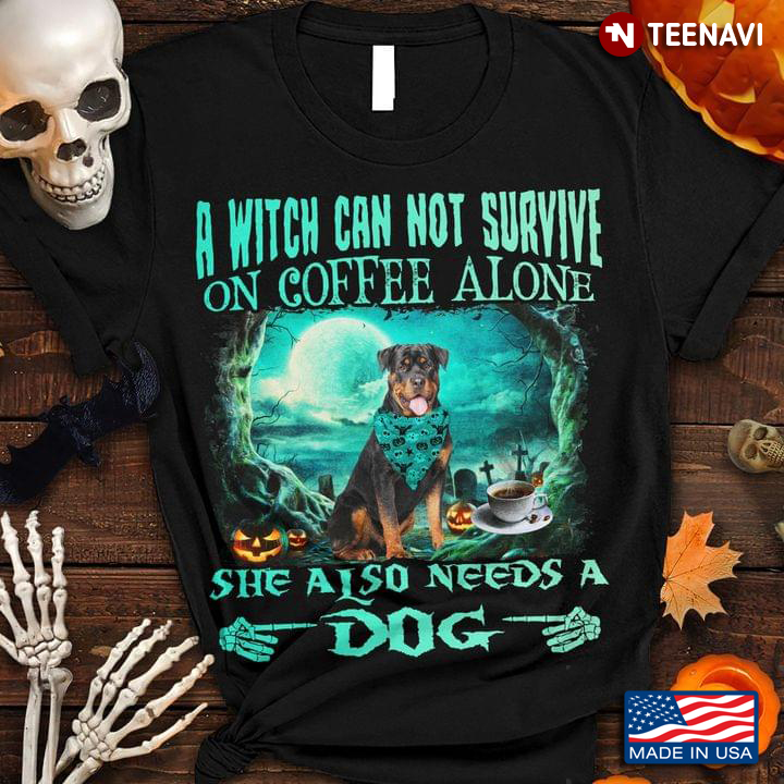 A Witch Cannot Survive On Coffee Alone She Also Needs A Dog Cool Rottweiler