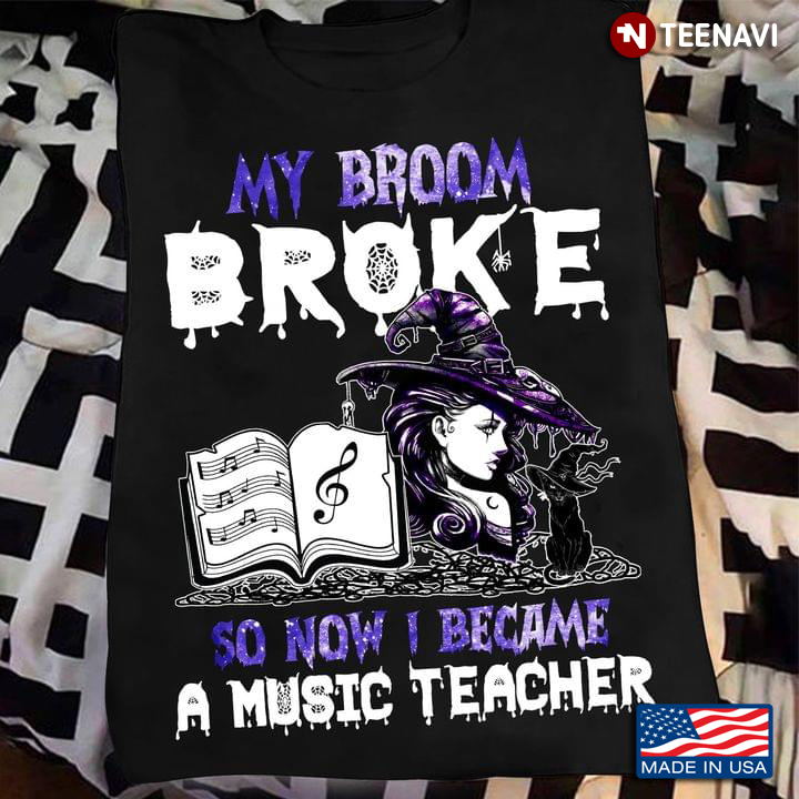 My Broom Broke So Now I Became A Music Teacher Happy Halloween