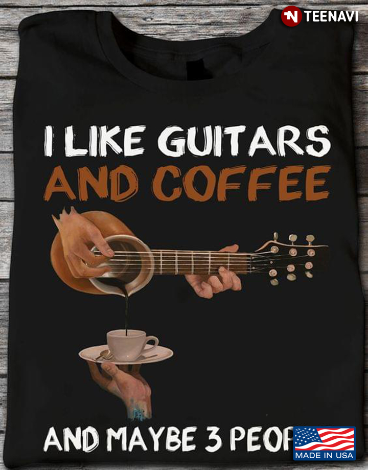 I Like Guitars And Coffee And Maybe 3 People