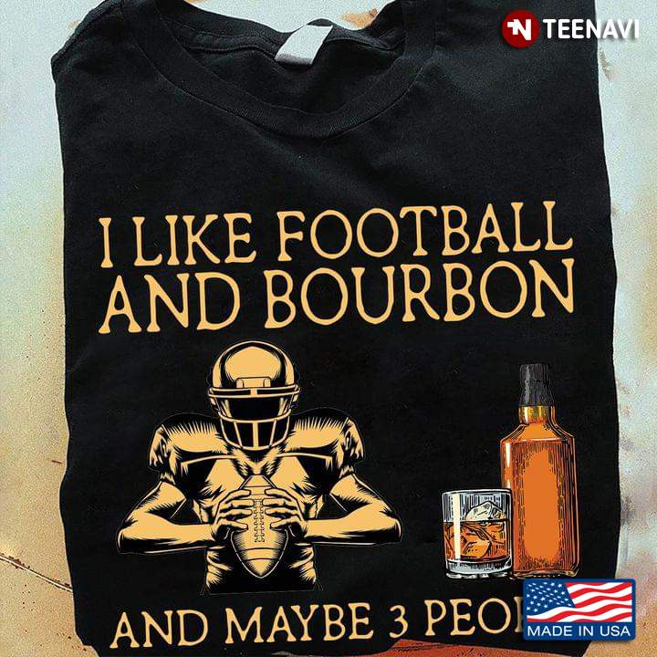 I Like Football And Bourbon And Maybe 3 People Black Version