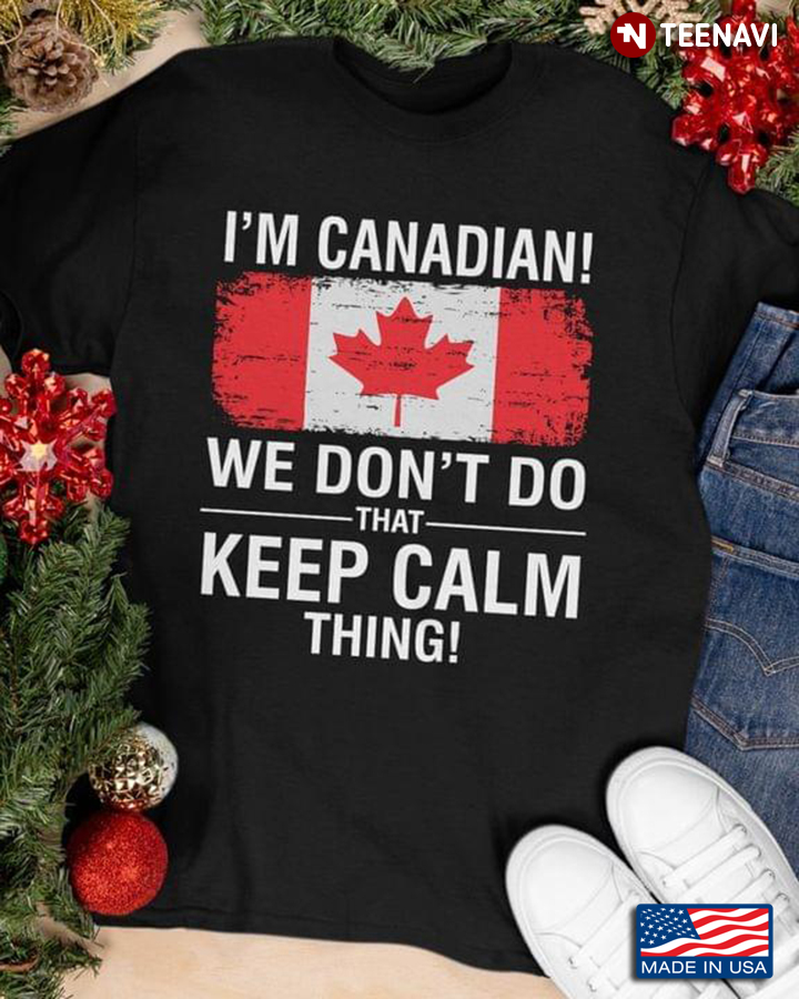 I’m A Canadian We Don’t Do That Keep Calm Thing