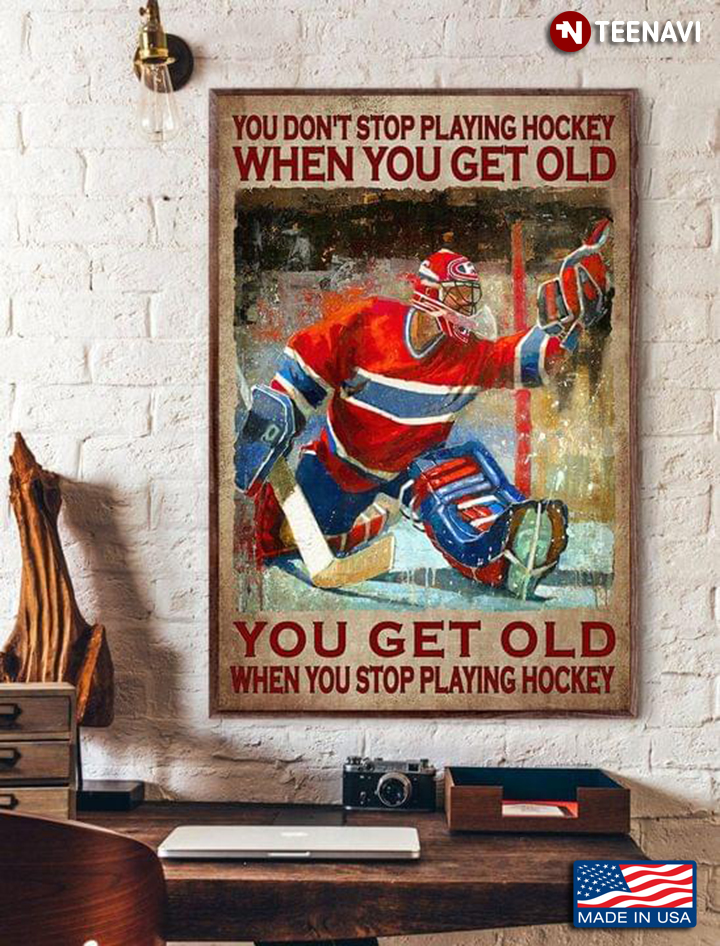 Vintage You Don’t Stop Playing Hockey When You Get Old You Get Old When You Stop Playing Hockey