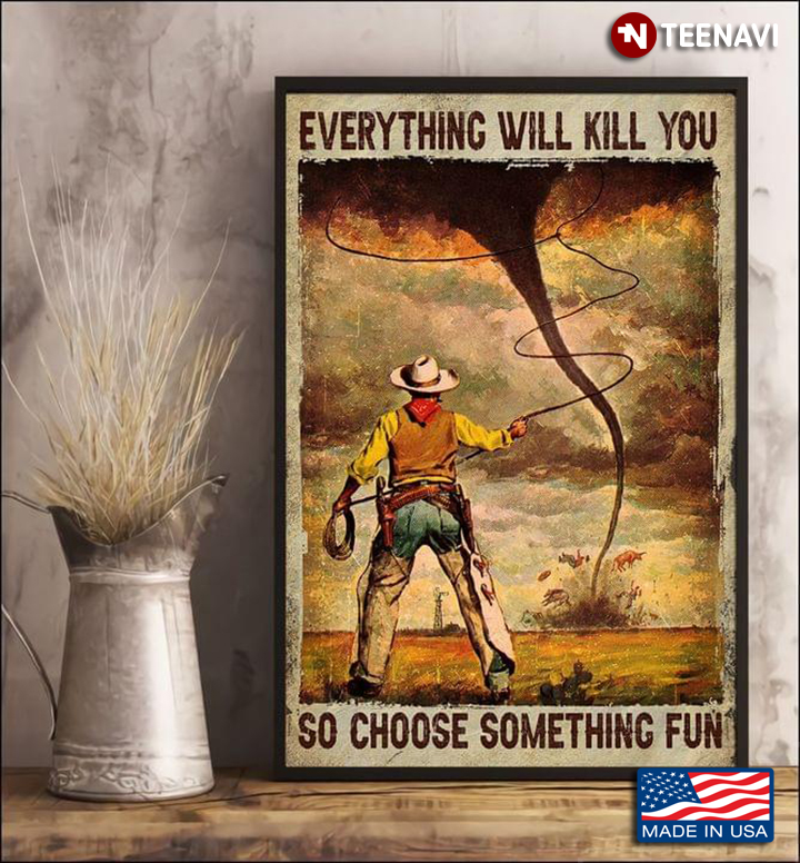 Vintage Cowboy Catching Tornado With Lasso Everything Will Kill You So Choose Something Fun