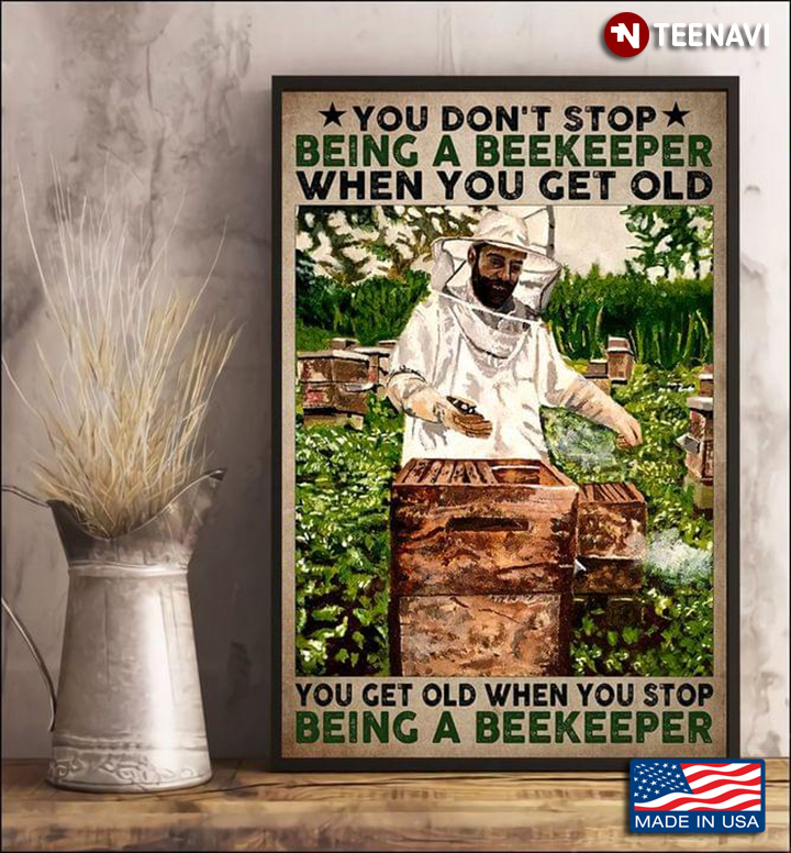 You Don’t Stop Being A Beekeeper When You Get Old You Get Old When You Stop Being A Beekeeper