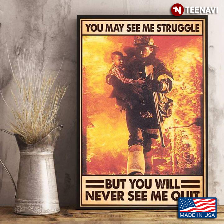 Vintage Firefighter Saving Baby From Fire You May See Me Struggle But You Will Never See Me Quit