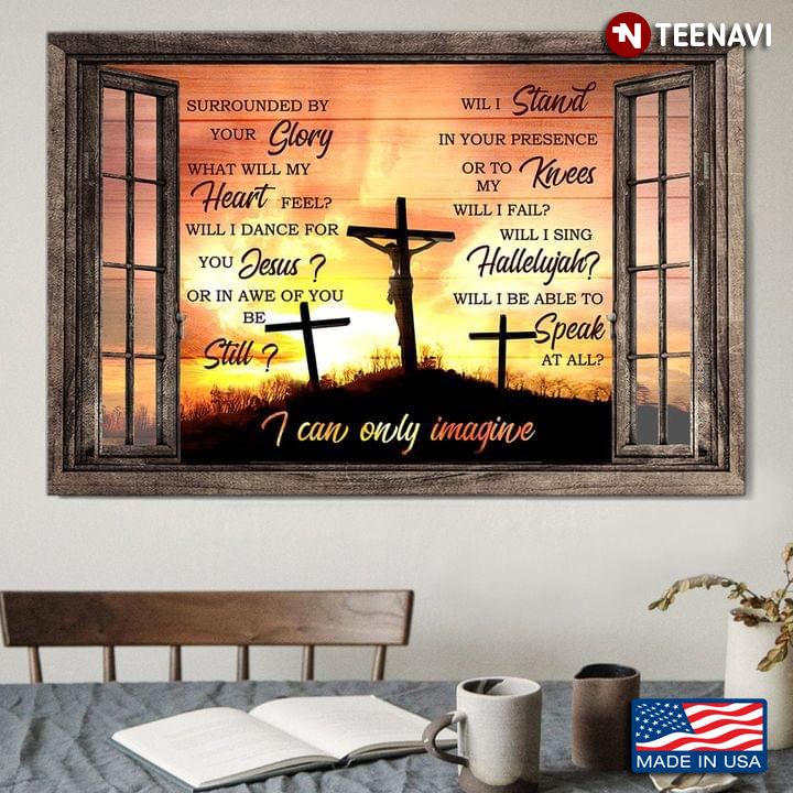 Vintage Window Frame With Jesus Crosses Ourside MercyMe I Can Only Imagine Lyrics Surrounded By Your Glory