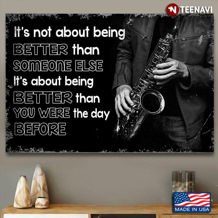 Saxophonist It’s Not About Being Better Than Someone Else It’s About Being Better Than You Were The Day Before