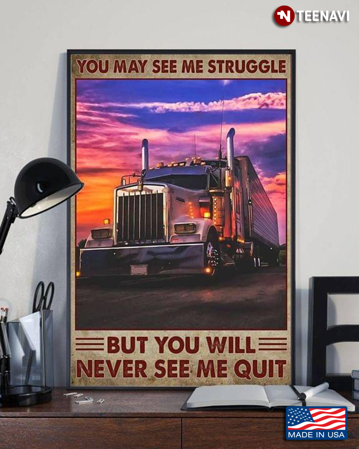 Vintage Truck Driver You May See Me Struggle But You Will Never See Me Quit