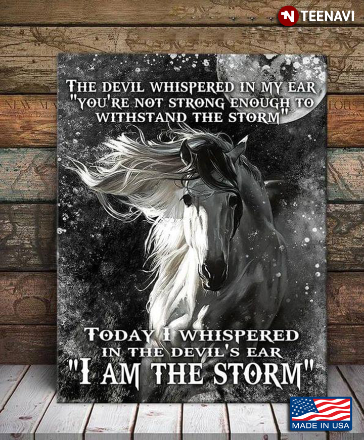 Horse The Devil Whispered In My Ear You’re Not Strong Enough To Withstand The Storm Today I Whispered In The Devil’s Ear I Am The Storm