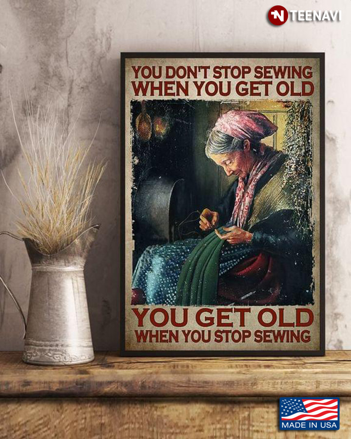 Vintage Old Woman Sewing You Don’t Stop Sewing When You Get Old You Get Old When You Stop Sewing