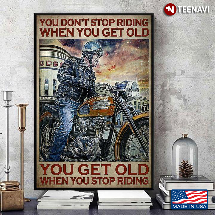 Vintage Cool Old Biker With Leather Jacket & Leather Gloves Sitting On Bike You Don’t Stop Riding When You Get Old You Get Old When You Stop Riding