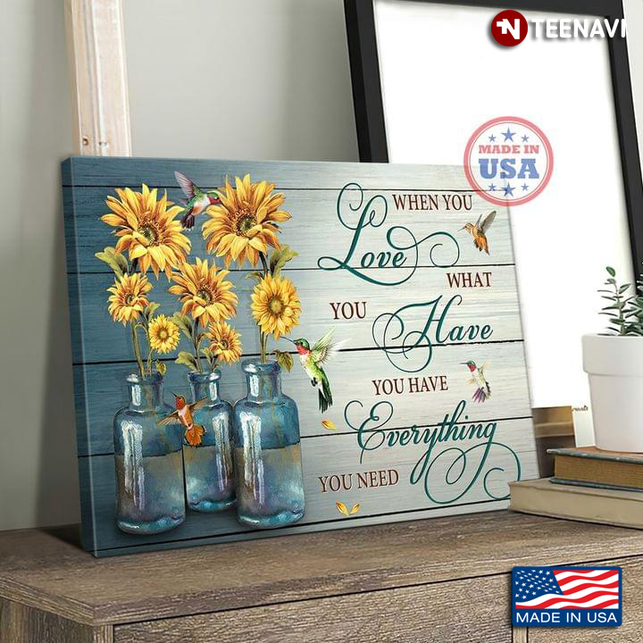 New Version Sunflowers & Hummingbirds When You Love What You Have You Have Everything You Need