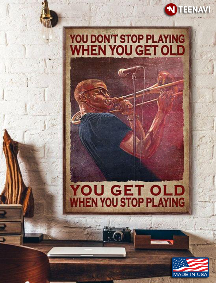 Vintage Trombonist You Don’t Stop Playing When You Get Old You Get Old When You Stop Playing