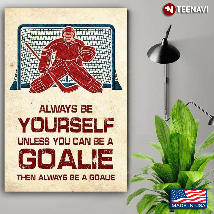 Vintage Hockey Player Always Be Yourself Unless You Can Be A Goalie Then Always Be A Goalie