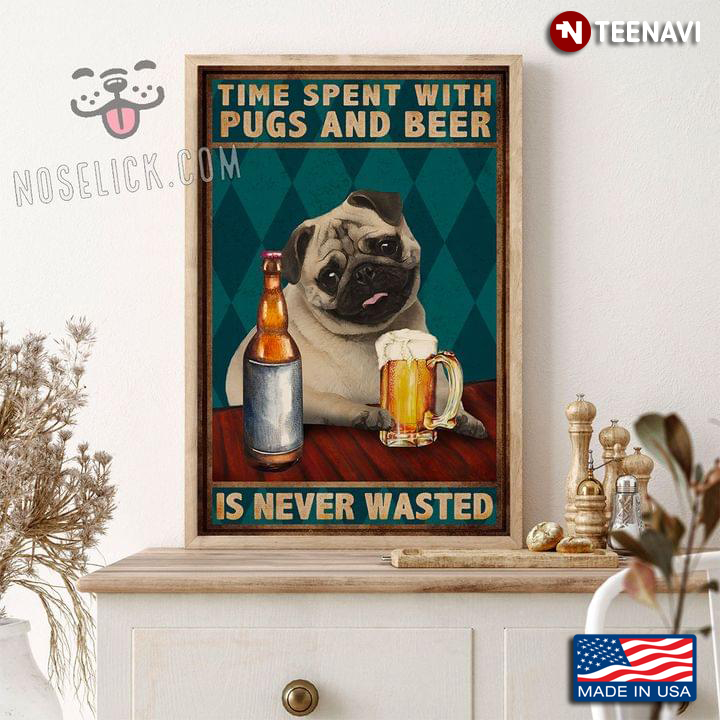 Vintage Pug Time Spent With Pugs And Beer Is Never Wasted