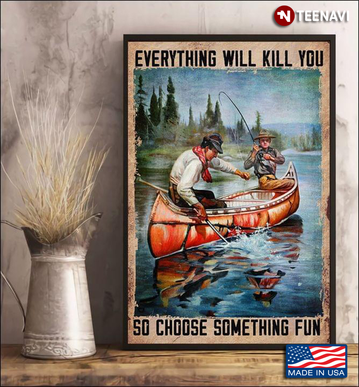 Vintage Two Men Sitting On Boat Fishing W⁬ith Fishing Rods Everything Will Kill You So Choose Something Fun