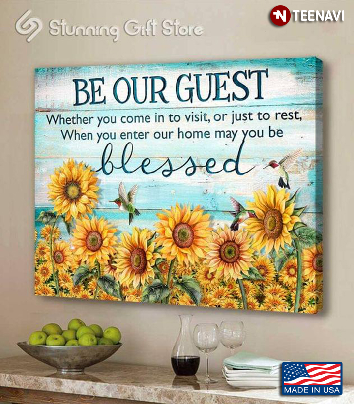 Hummingbirds Flying Around Sunflowers Be Our Guest Whether You Come In To Visit Or Just To Rest When You Enter Our Home May You Be Blessed