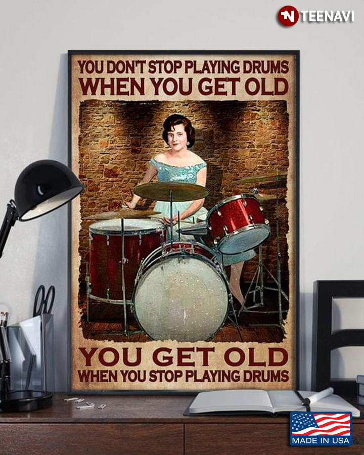 Woman With Drum Set You Don’t Stop Playing Drums When You Get Old You Get Old When You Stop Playing Drums