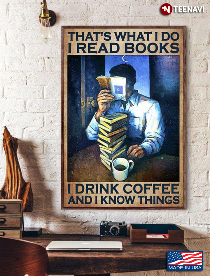 Vintage Man With A Cup Of Coffee & A Pile Of Books That’s What I Do I Read Books I Drink Coffee And I Know Things