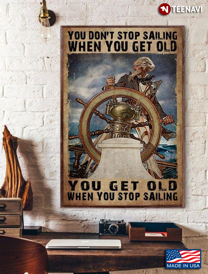 Vintage Old Sailor You Don’t Stop Sailing When You Get Old You Get Old When You Stop Sailing