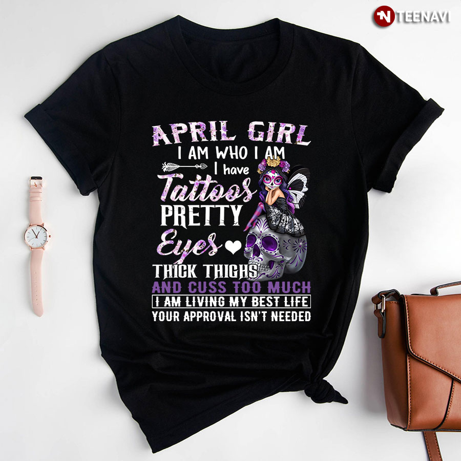 April Girl I Am Who I Am I Have Tattoos Pretty Eyes Thick Thighs And Cuss Too Much