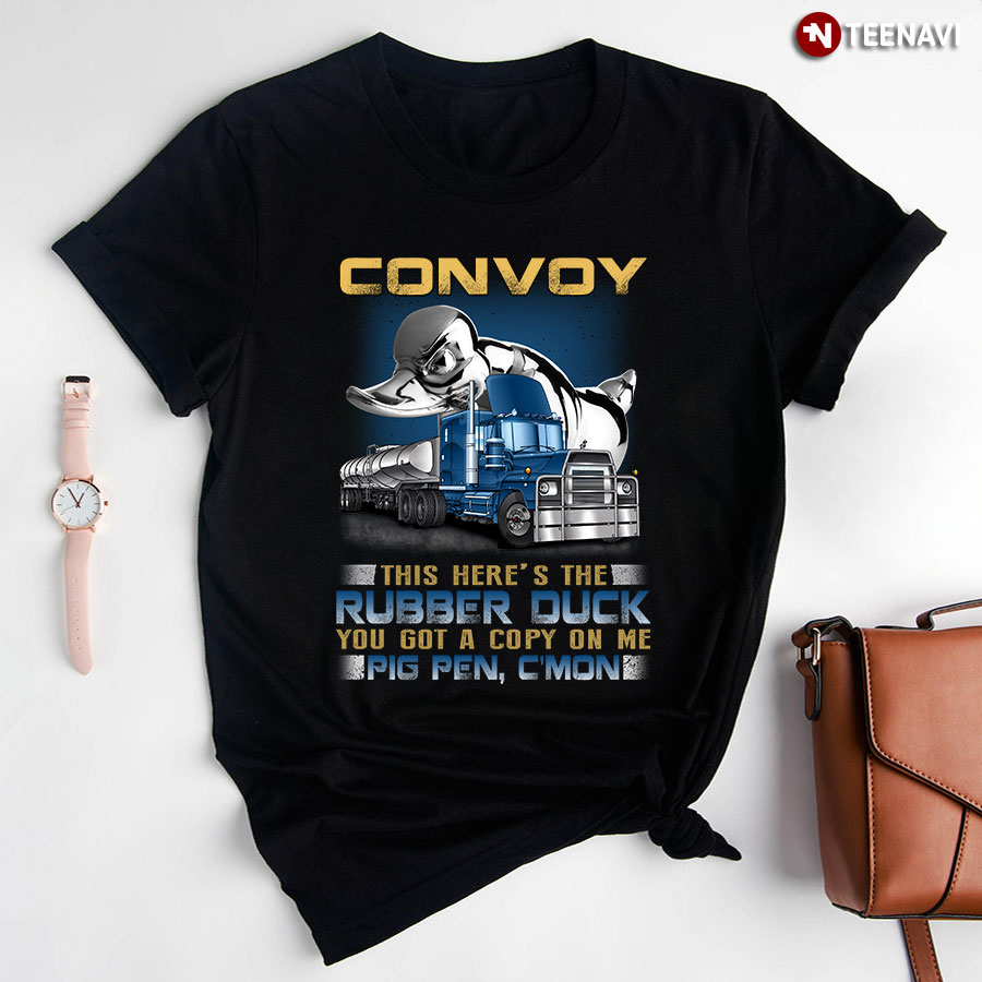 Convoy This Here’s The Rubber Duck You Got A Copy On Me Pig Pen C’mon T-Shirt