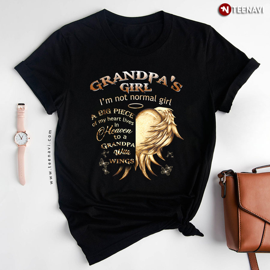 Grandpa's Girl I'm Not Normal Girl A Big Piece of My Heart Lives In Heaven To A Grandpa with Wings T-Shirt