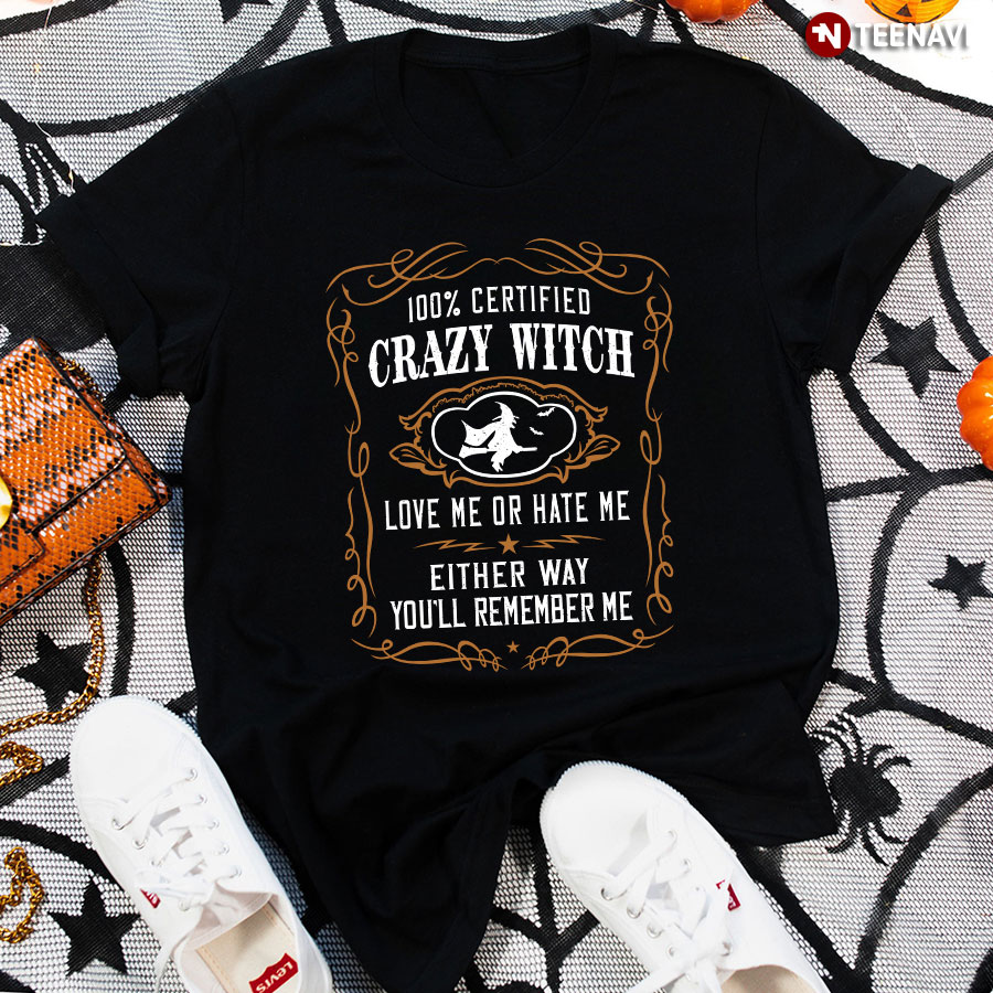 100% Certified Crazy Witch Love Me Or Hate Me Either Way You'll Remember Me