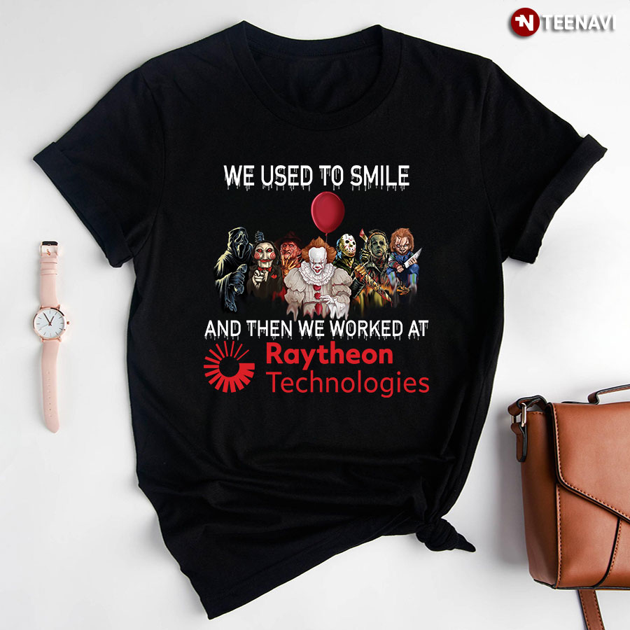 Horror Movie Character We Used To Smile And Then We Worked At Raytheon Technologies Happy Halloween T-Shirt