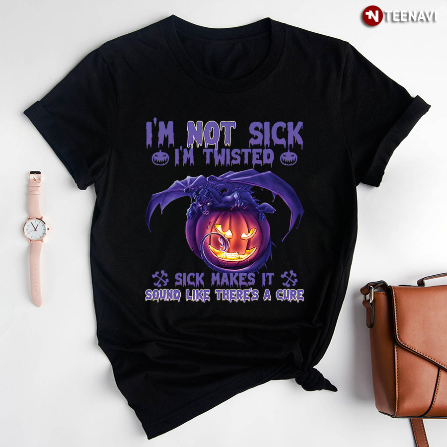 I'm Not Sick I'm Twisted Sick Makes It Sound Like There's A Cure Dragon And Pumpkin for Halloween T-Shirt