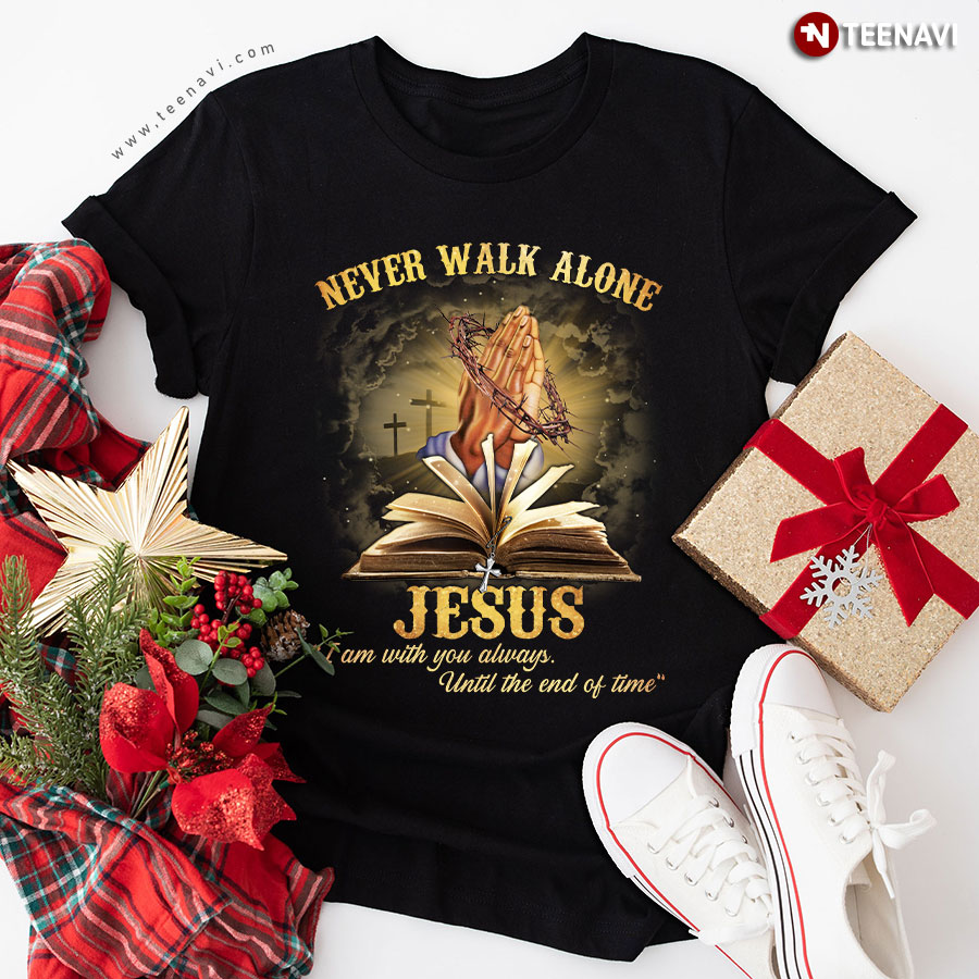 Never Walk Alone Jesus I Am With You Always Until The End Of Time Bible T-Shirt