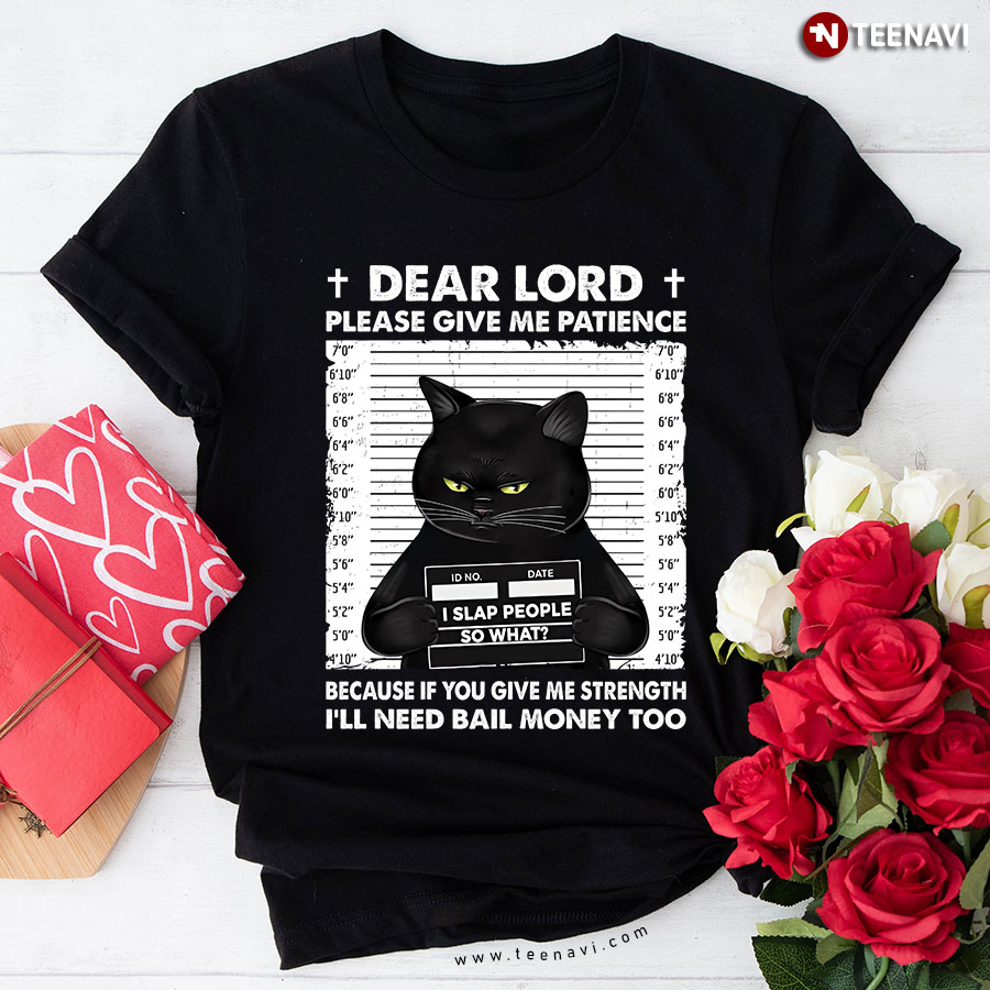 Black Cat Dear Lord Please Give Me Patience Because If You Give Me Strength I'll Need Bail Money Too T-Shirt