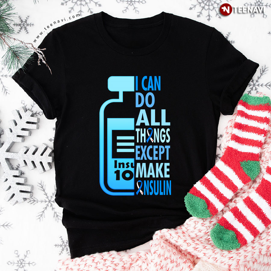 Diabetes Awareness I Can Do All Things Except Make Insulin T-Shirt