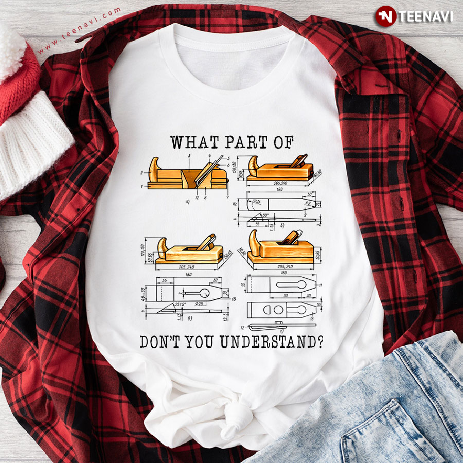 What Part Of Don't You Understand Wood Planer Structure T-Shirt