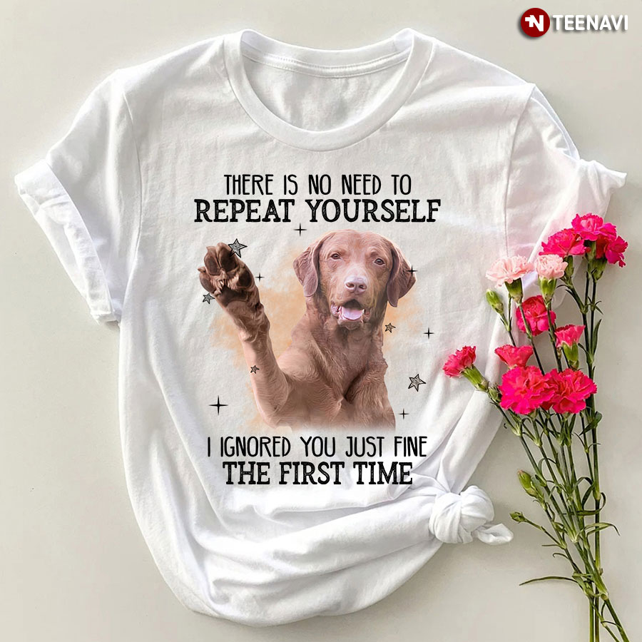 There Is No Need To Repeat Yourself I Ignored You Just Fine Chesapeake Bay Retriever Dog