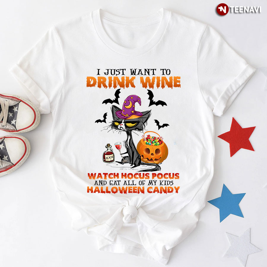 Cat Witch I Just Want To Drink Wine Watch Hocus Pocus And Eat All Of My Kids Halloween Candy T-Shirt