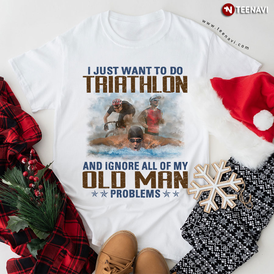 I Just Want To Do Triathlon And Ignore All Of My Old Man Problems T-Shirt - Men's Tee