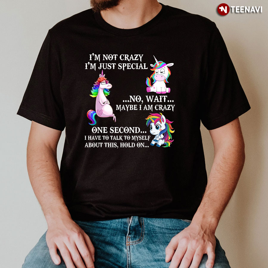 Funny Unicorns I'm Not Crazy I'm Just Special No Wait Maybe I Am Crazy T-Shirt
