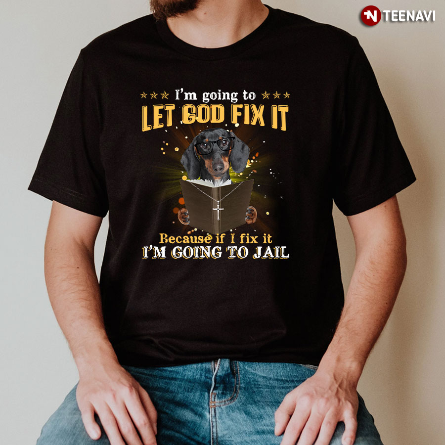 I’m Going To Let God Fix It Dachshund Reading Bible Verse T-Shirt