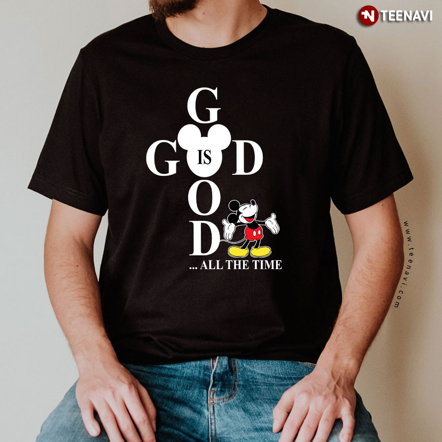 God Is Good All The Time Mickey Disney Gifts For Christian T-Shirt