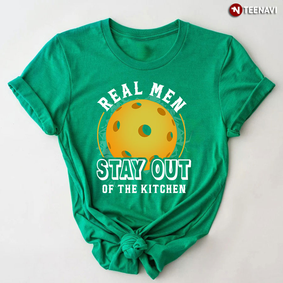 Real Men Stay Out Of The Kitchen for Pickleball Lover T-Shirt